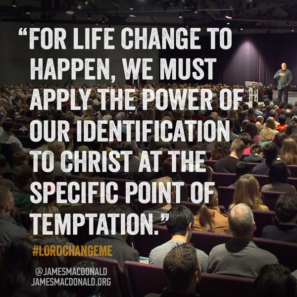 4 life change to happen, we must apply the power of our identification to Christ @ the specific point of temptation.